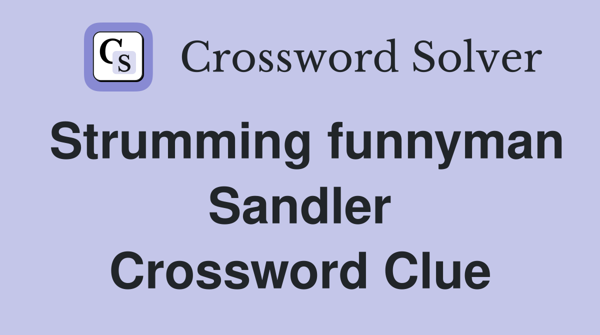 Strumming funnyman Sandler Crossword Clue