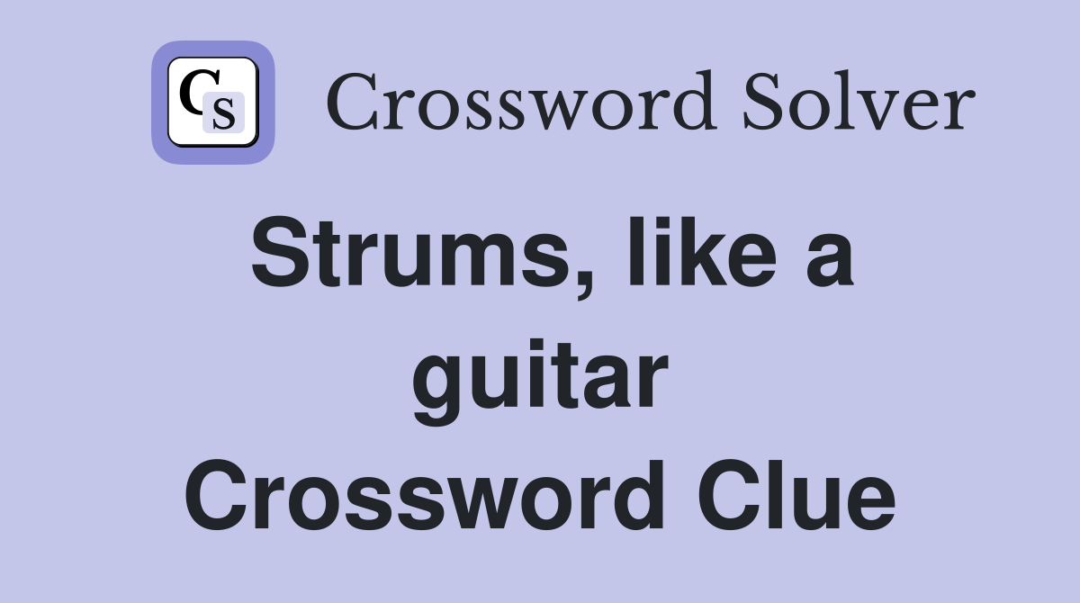 Strums, like a guitar Crossword Clue