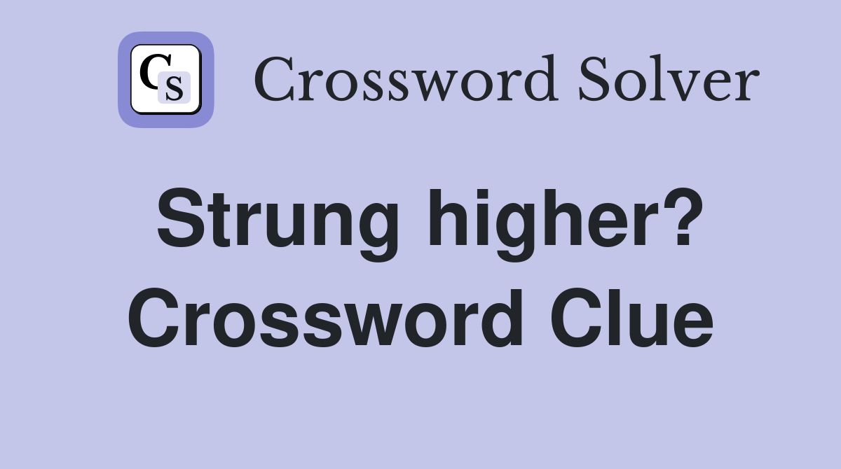 Strung higher? Crossword Clue