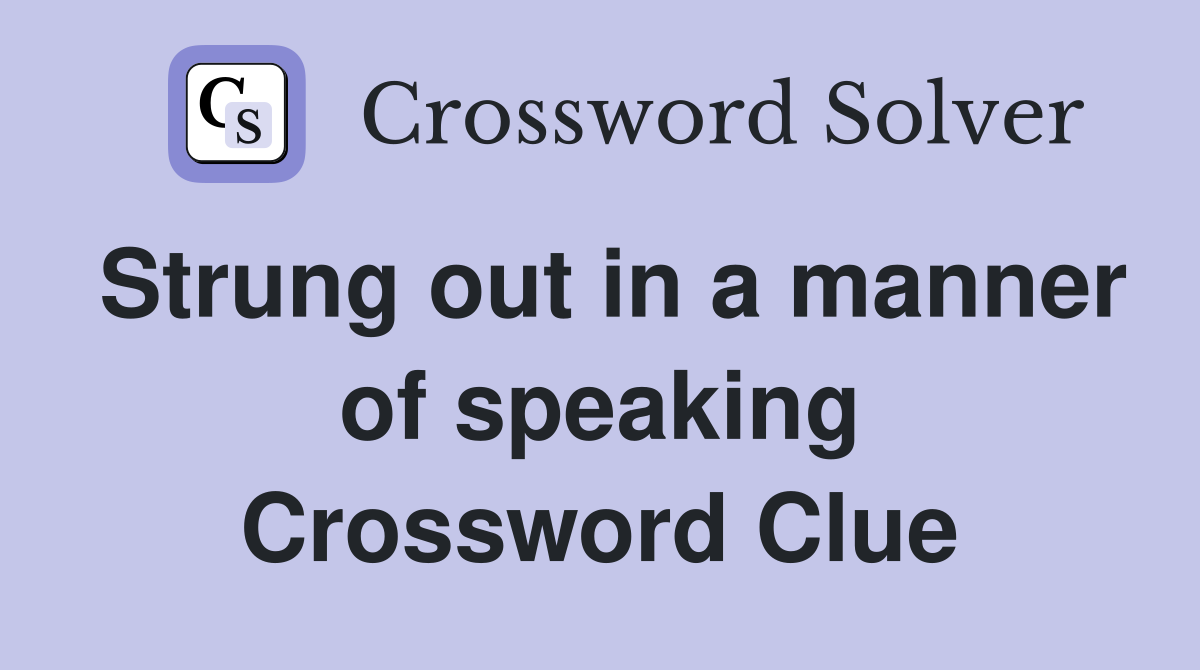 Strung out in a manner of speaking Crossword Clue