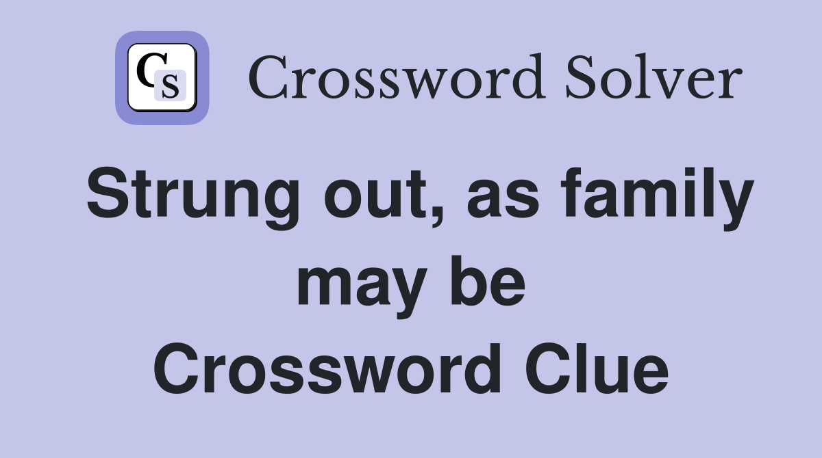 Strung out, as family may be Crossword Clue