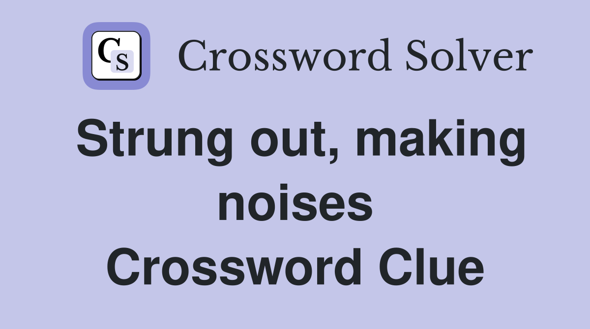 Strung out, making noises Crossword Clue