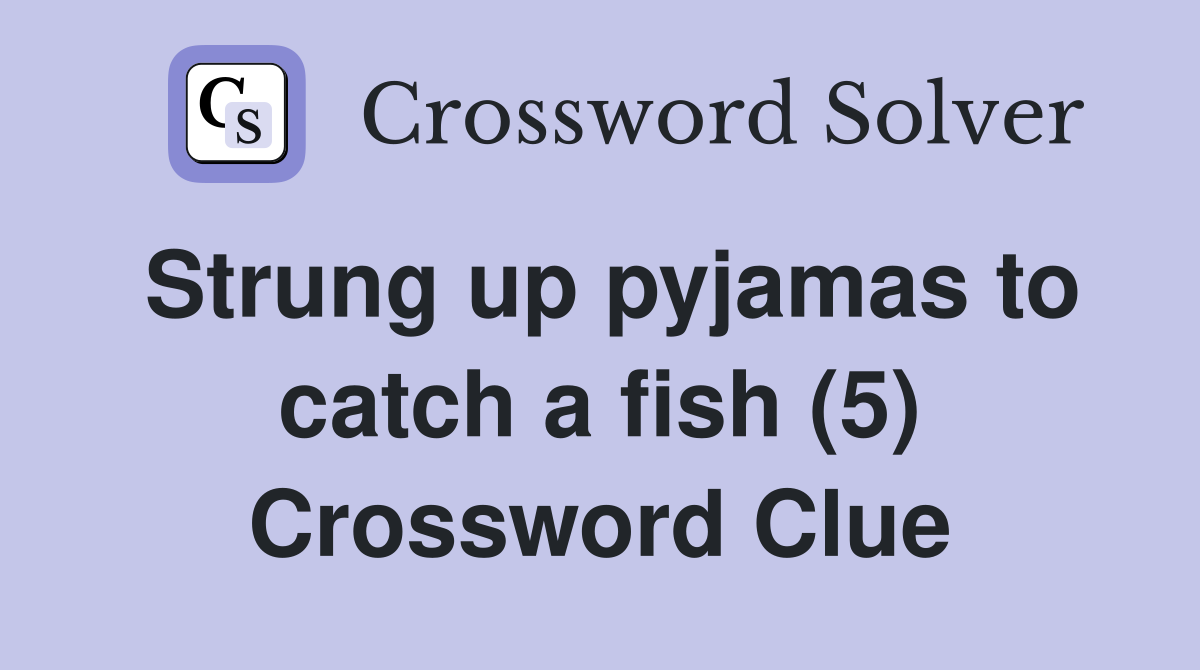 Strung up pyjamas to catch a fish (5) Crossword Clue