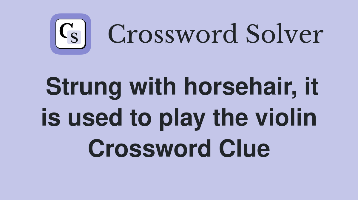 Strung with horsehair, it is used to play the violin Crossword Clue