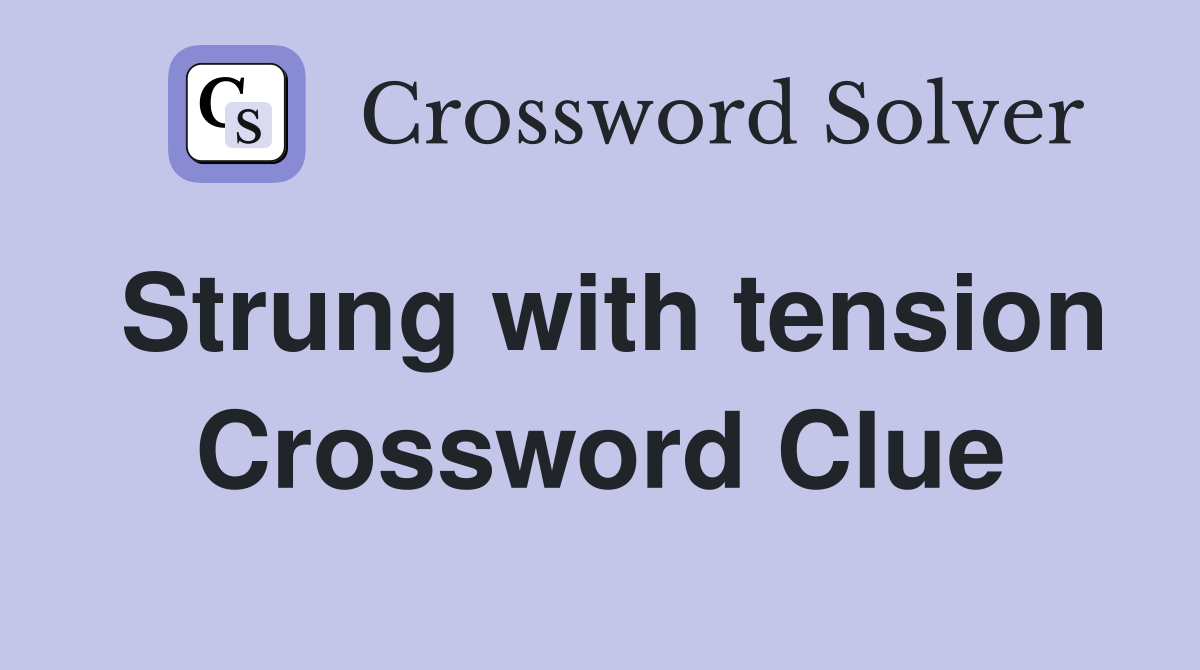 Strung with tension Crossword Clue
