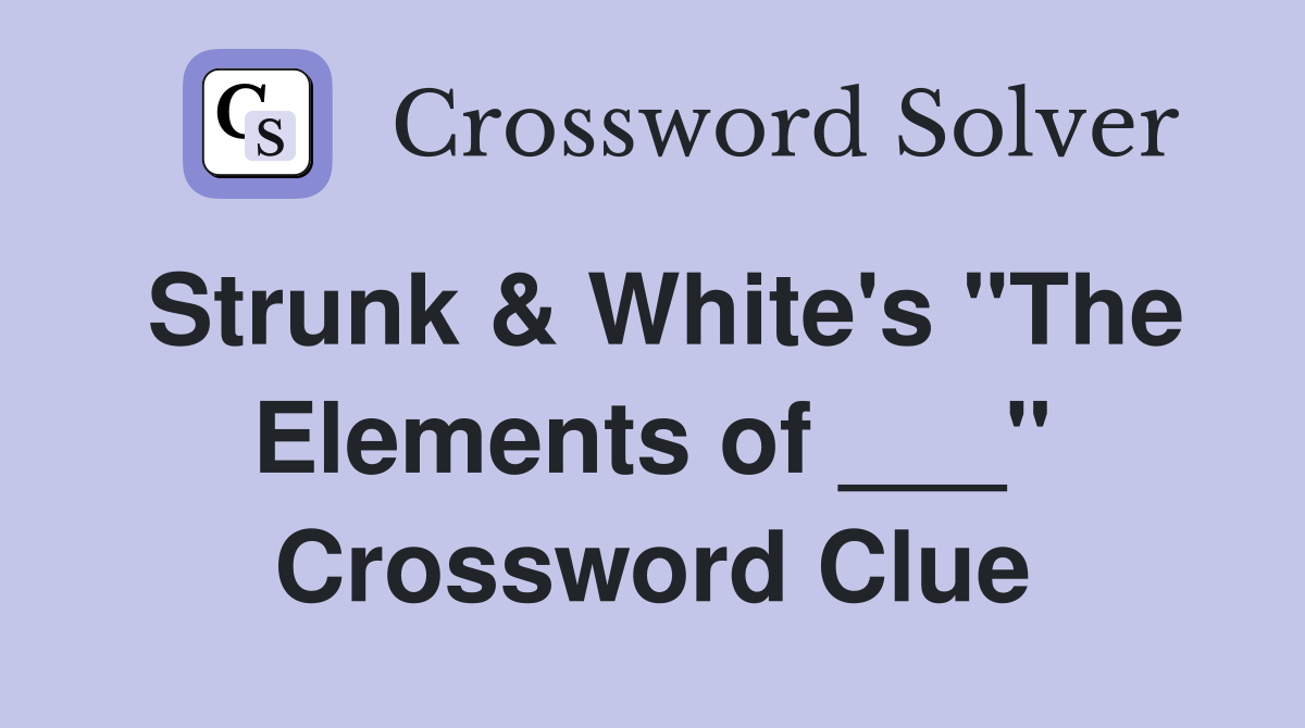 Strunk & White's "The Elements of ___" Crossword Clue