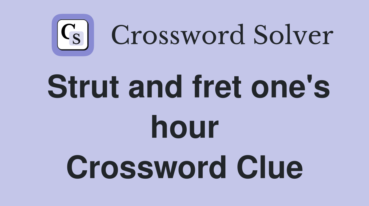Strut and fret one's hour Crossword Clue