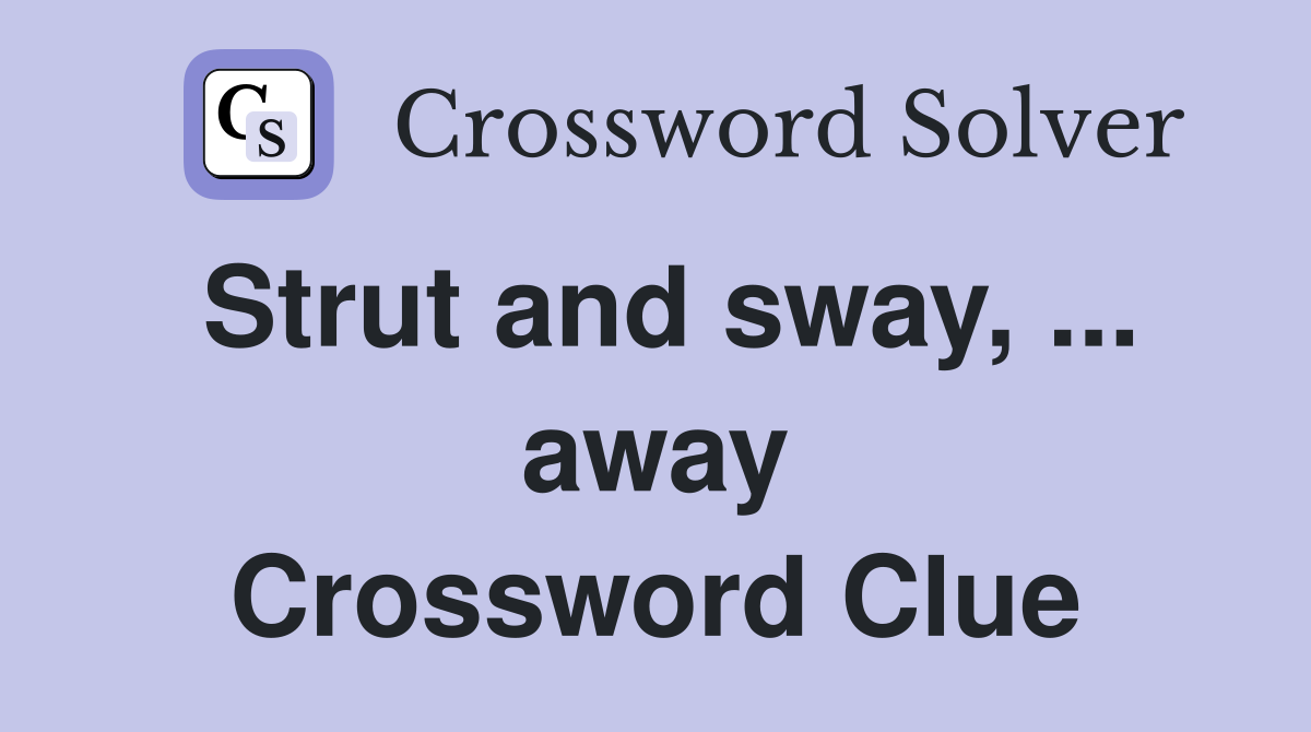 Strut and sway, ... away Crossword Clue