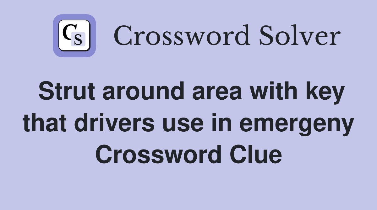 Strut around area with key that drivers use in emergeny Crossword Clue