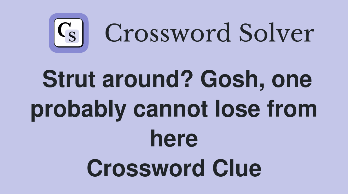 Strut around? Gosh, one probably cannot lose from here Crossword Clue