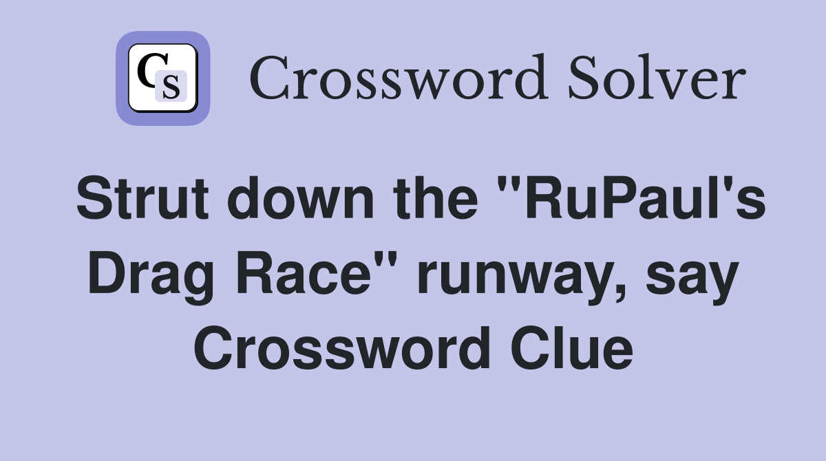 Strut down the "RuPaul's Drag Race" runway, say Crossword Clue