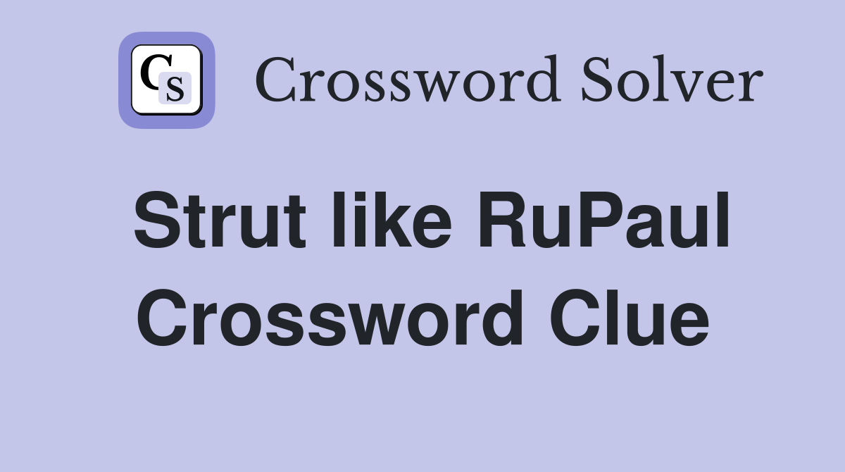 Strut like RuPaul Crossword Clue