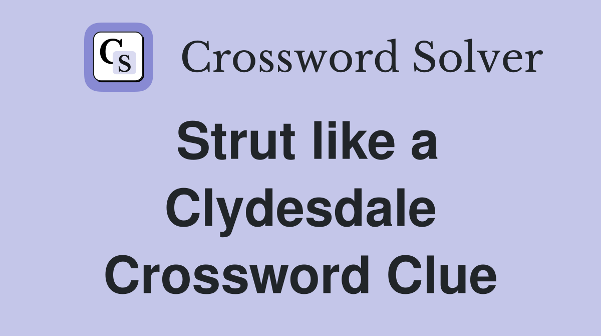 Strut like a Clydesdale Crossword Clue