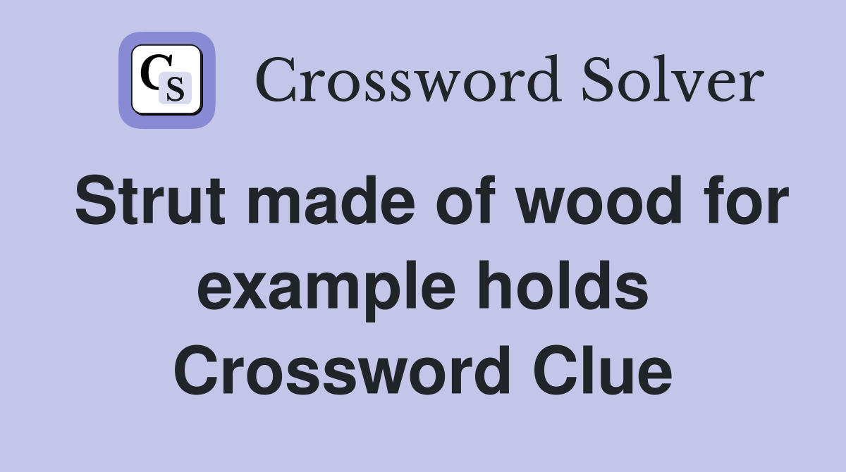 Strut made of wood for example holds Crossword Clue