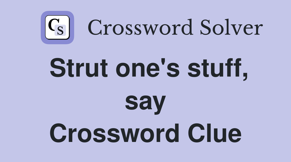Strut one's stuff, say Crossword Clue