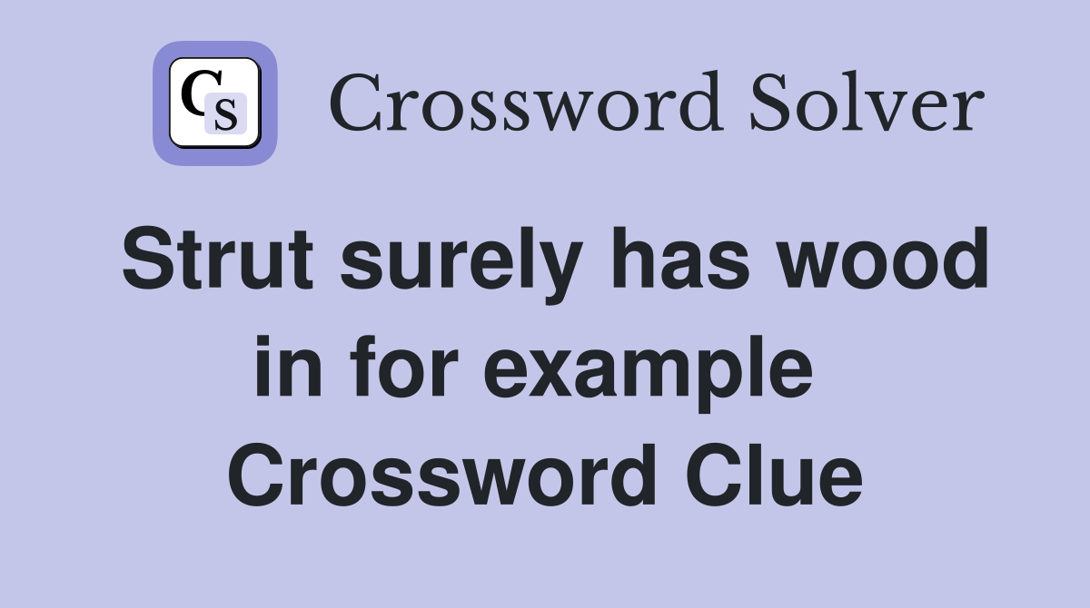 Strut surely has wood in for example  Crossword Clue