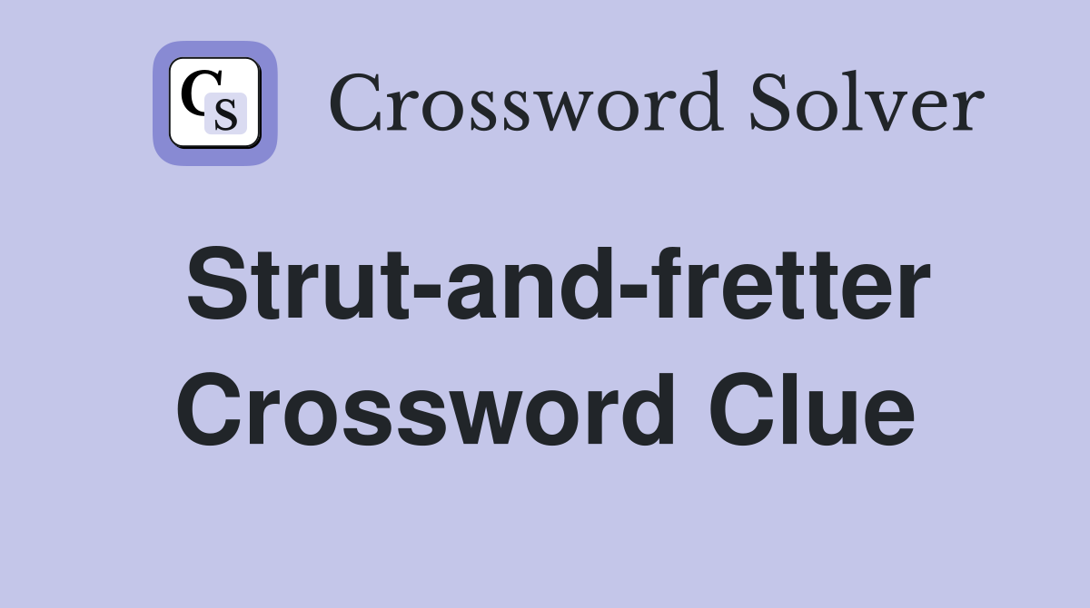Strut-and-fretter Crossword Clue