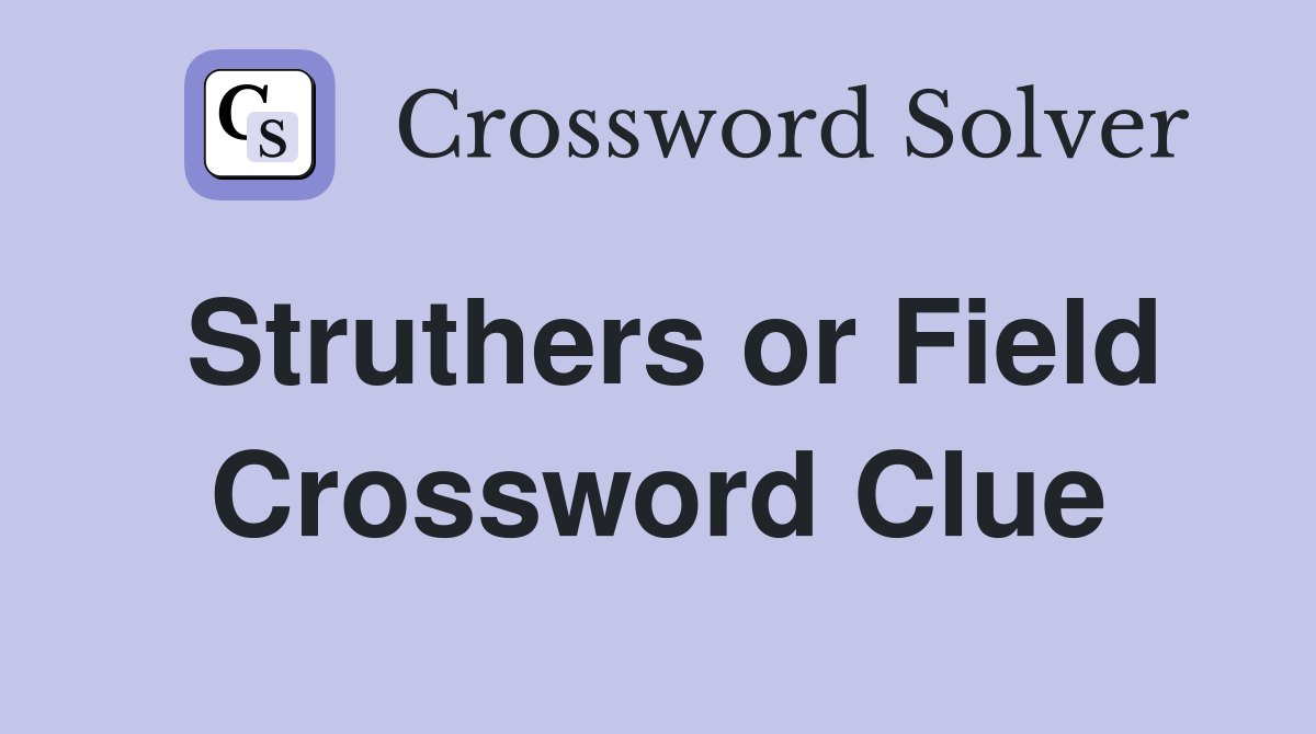 Struthers or Field Crossword Clue