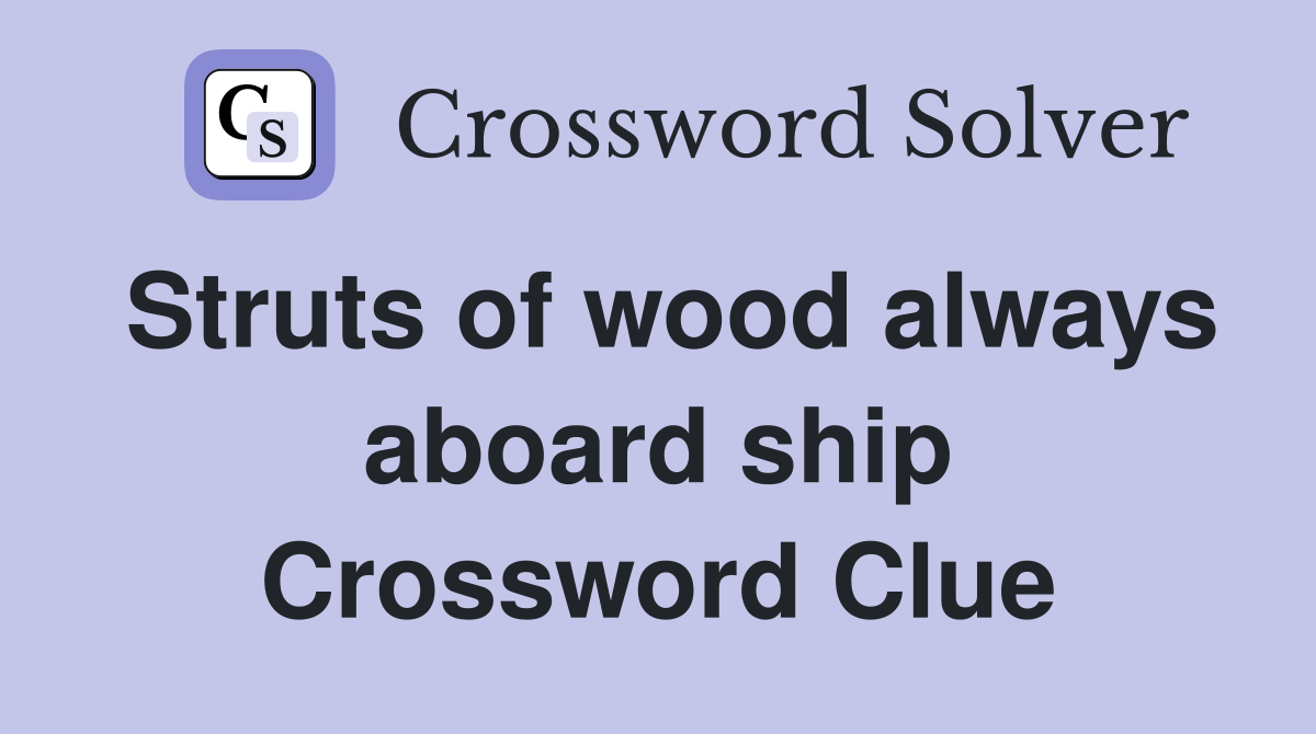 Struts of wood always aboard ship Crossword Clue