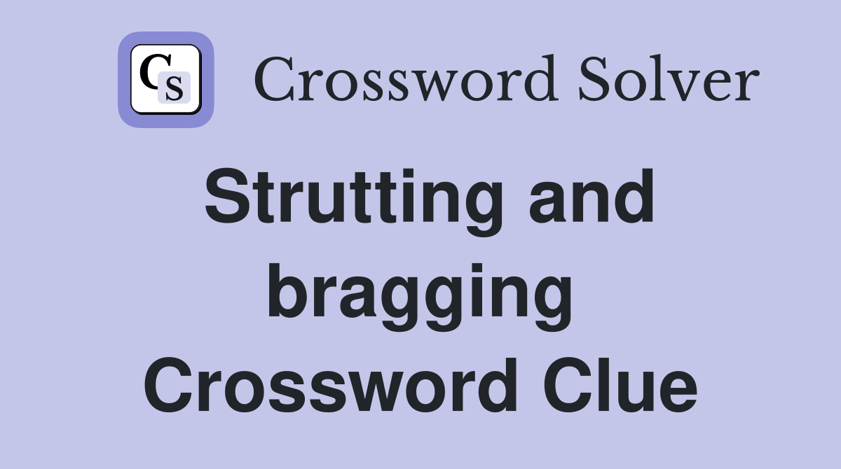 Strutting and bragging Crossword Clue