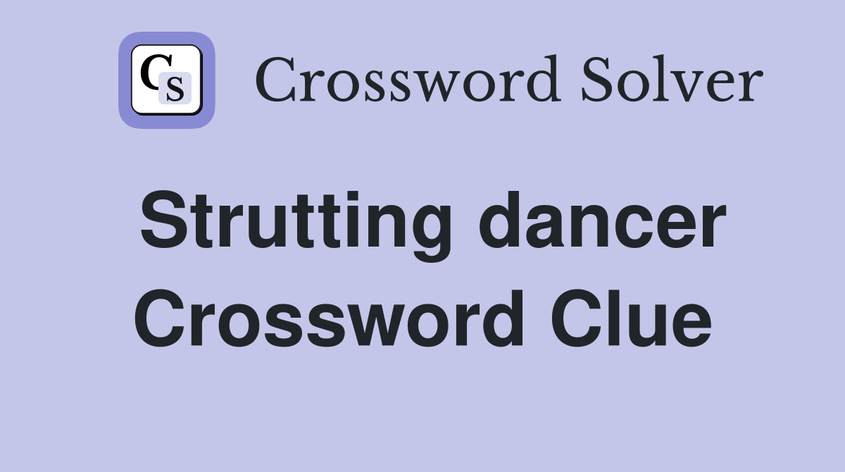 Strutting dancer Crossword Clue