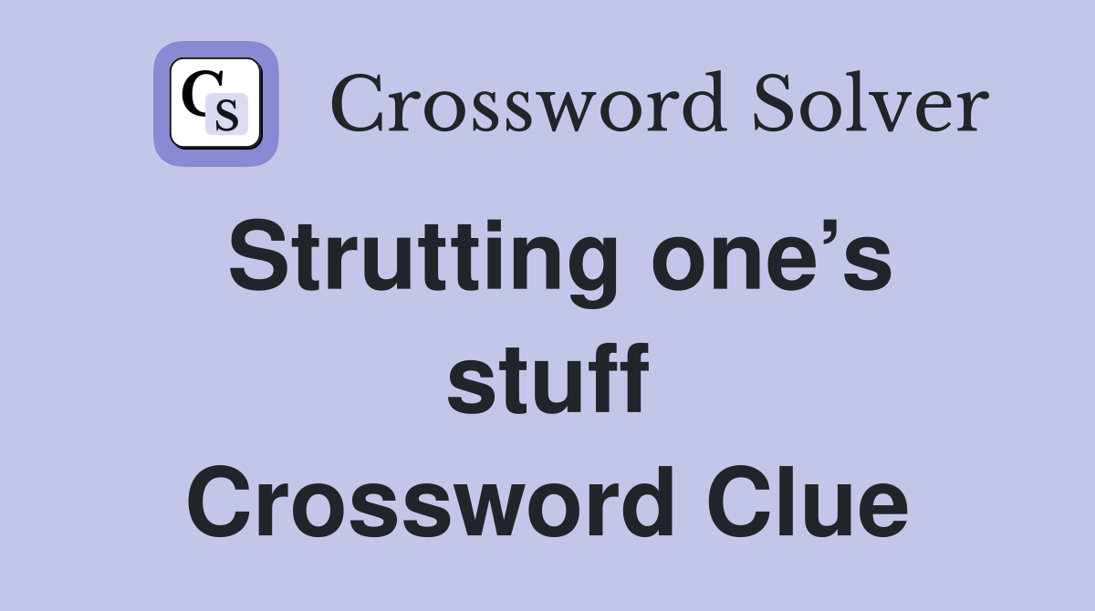 Strutting one’s stuff Crossword Clue