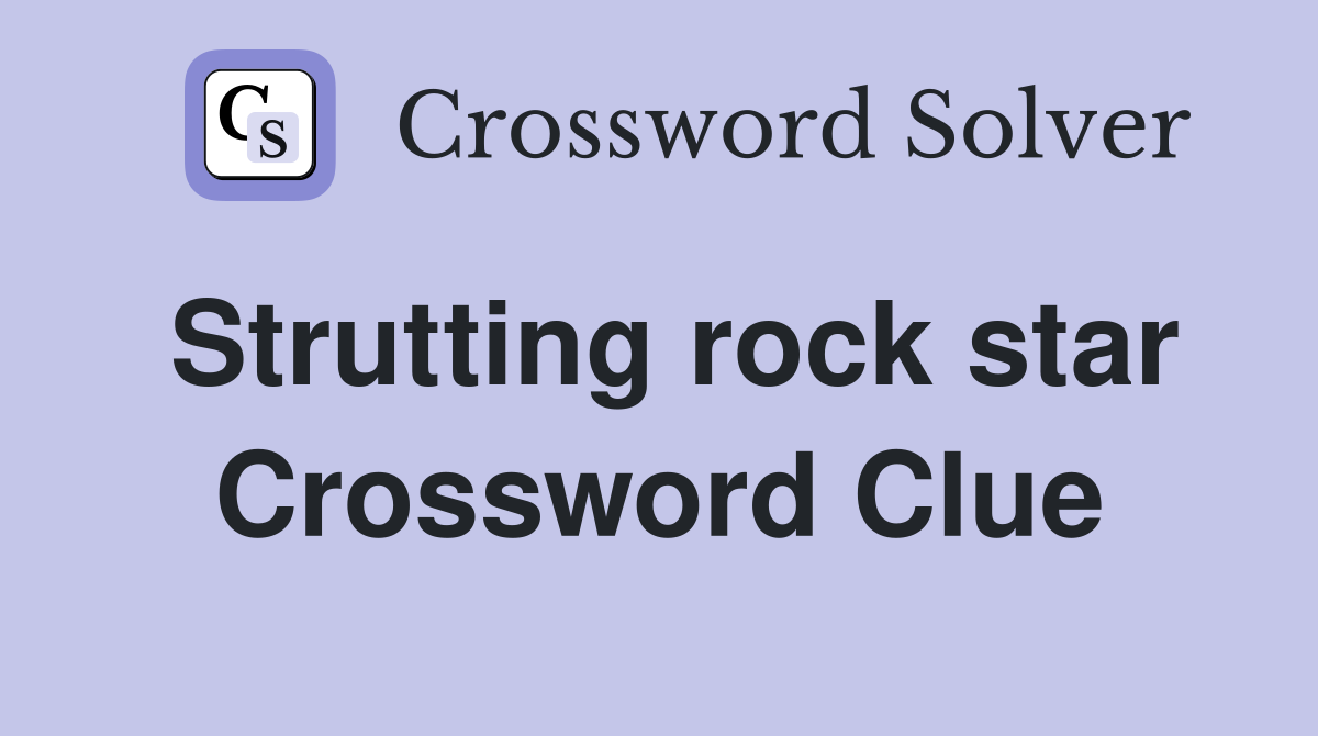 Strutting rock star Crossword Clue