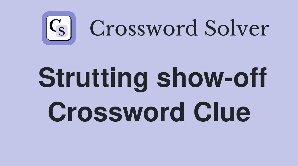Strutting show-off Crossword Clue
