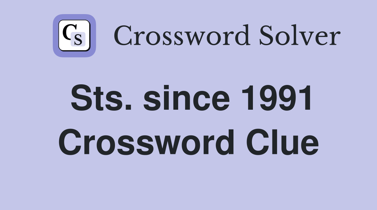 Sts. since 1991 Crossword Clue