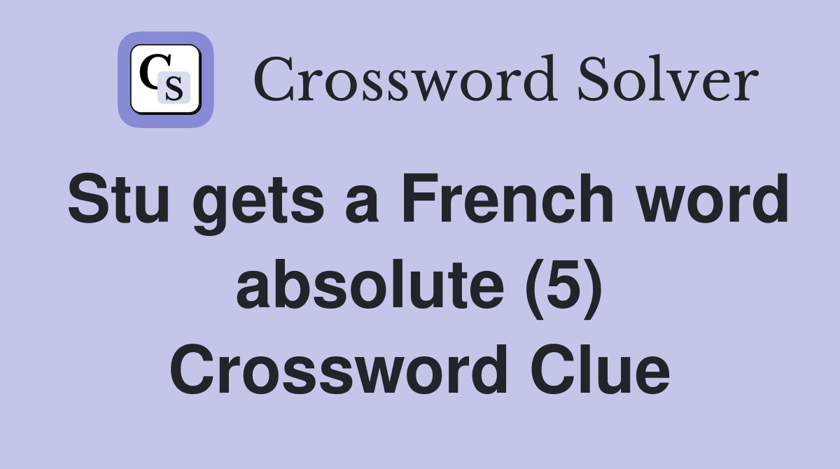 Stu gets a French word absolute (5) Crossword Clue