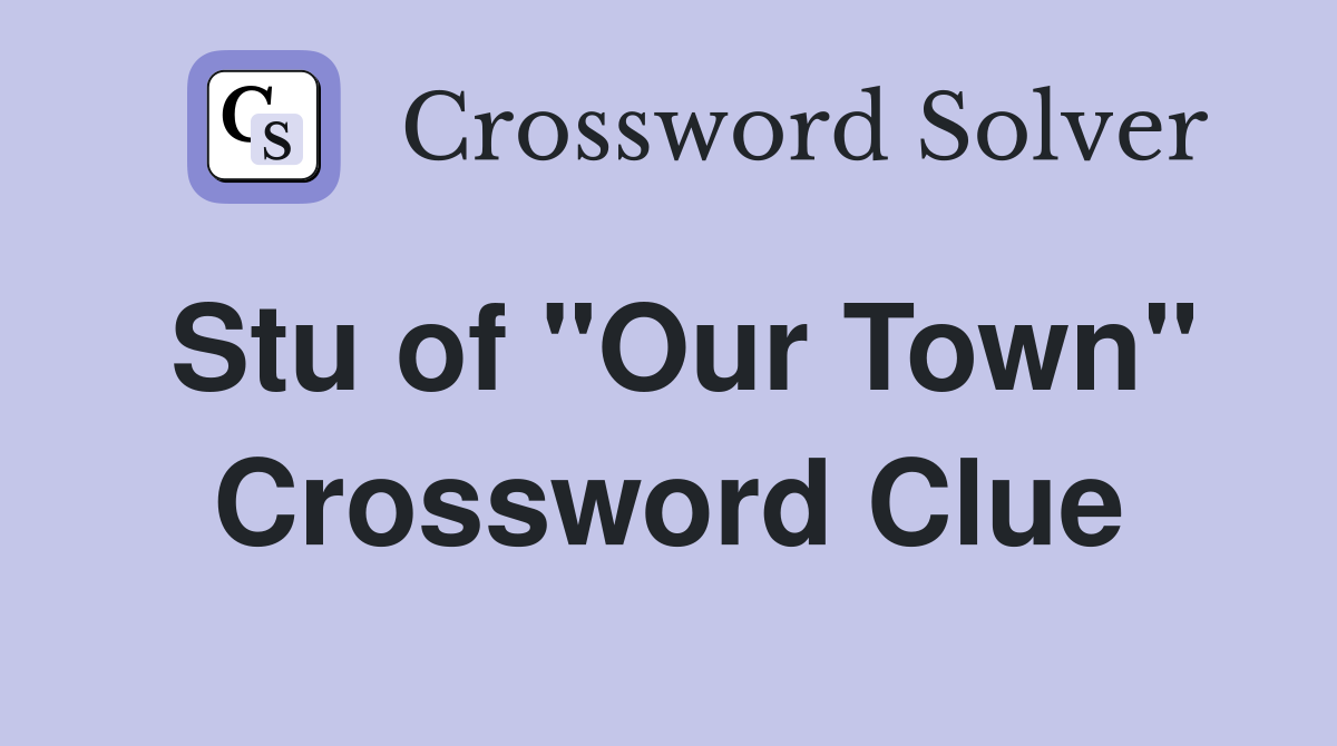 Stu of "Our Town" Crossword Clue