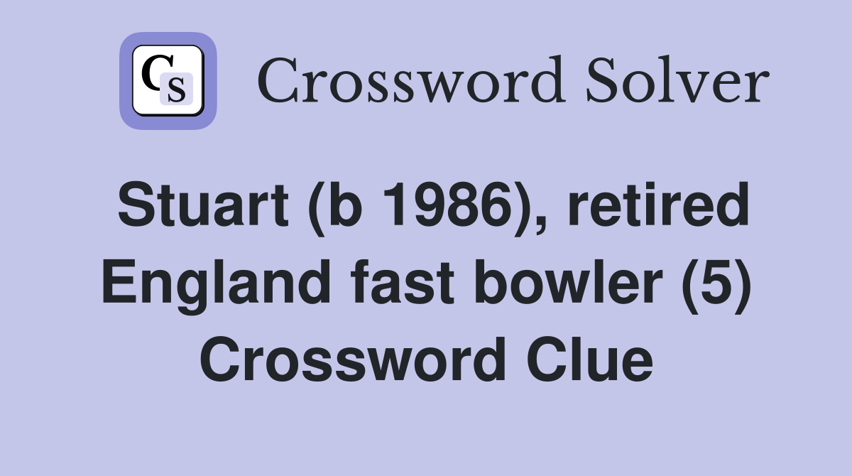 Stuart (b 1986), retired England fast bowler (5) Crossword Clue