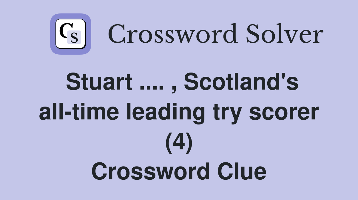 Stuart .... , Scotland's all-time leading try scorer (4) Crossword Clue