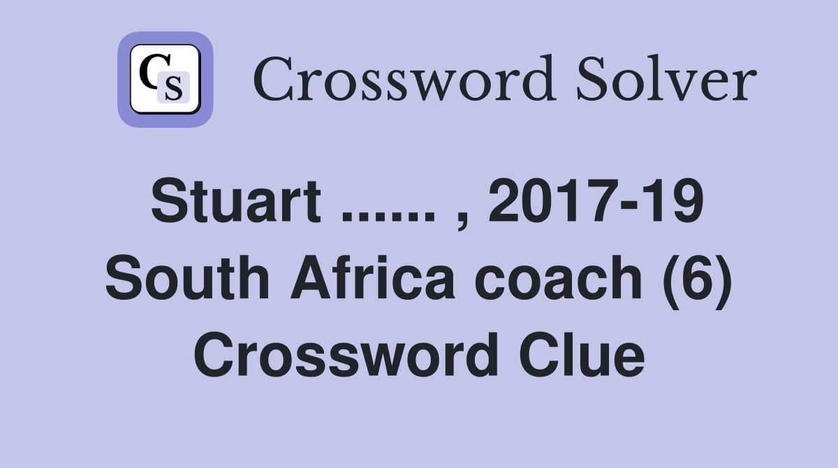 Stuart ...... , 2017-19 South Africa coach (6) Crossword Clue