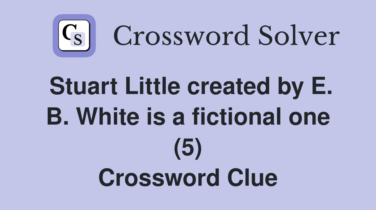 Stuart Little created by E. B. White is a fictional one (5) Crossword Clue