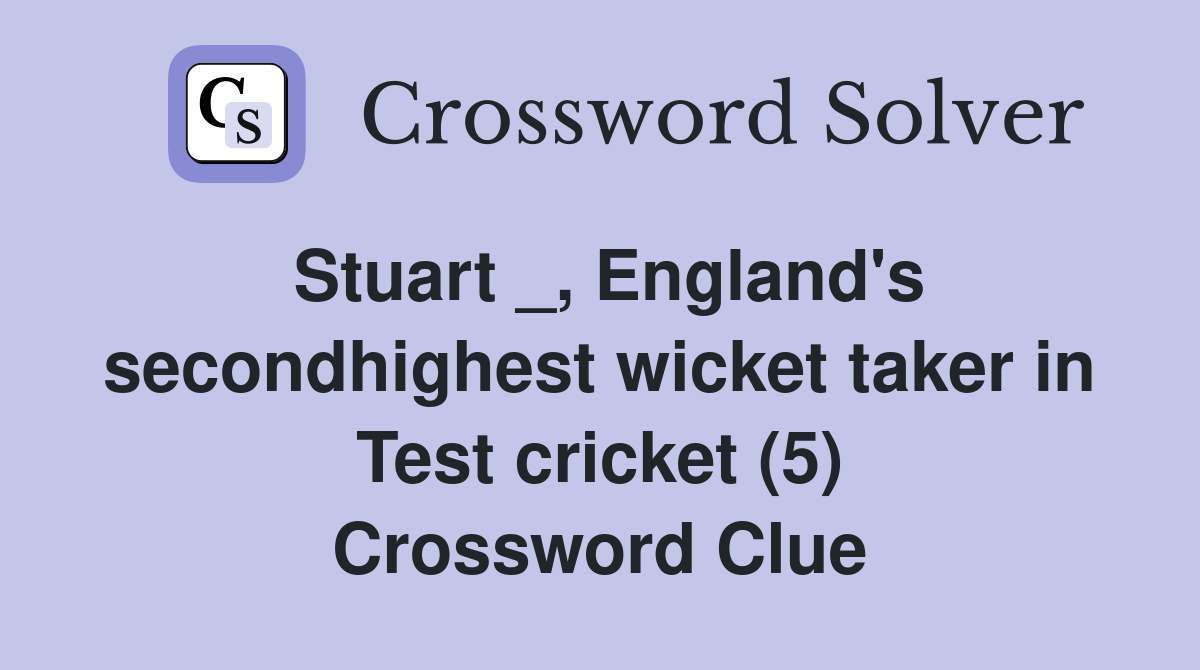 Stuart _, England's secondhighest wicket taker in Test cricket (5) Crossword Clue