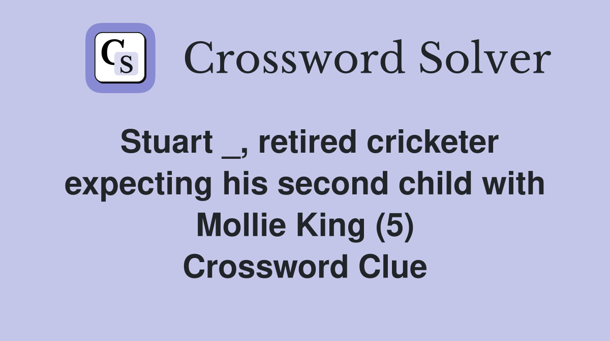 Stuart _, retired cricketer expecting his second child with Mollie King (5) Crossword Clue