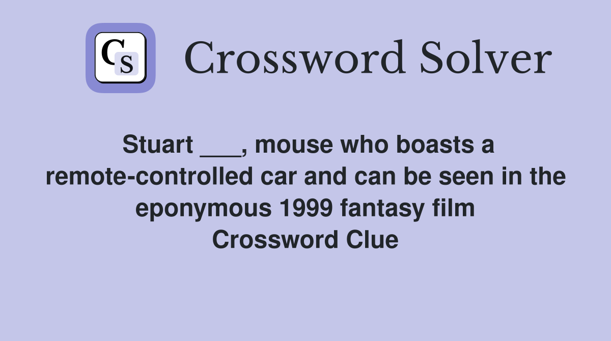 Stuart ___, mouse who boasts a remote-controlled car and can be seen in the eponymous 1999 fantasy film Crossword Clue