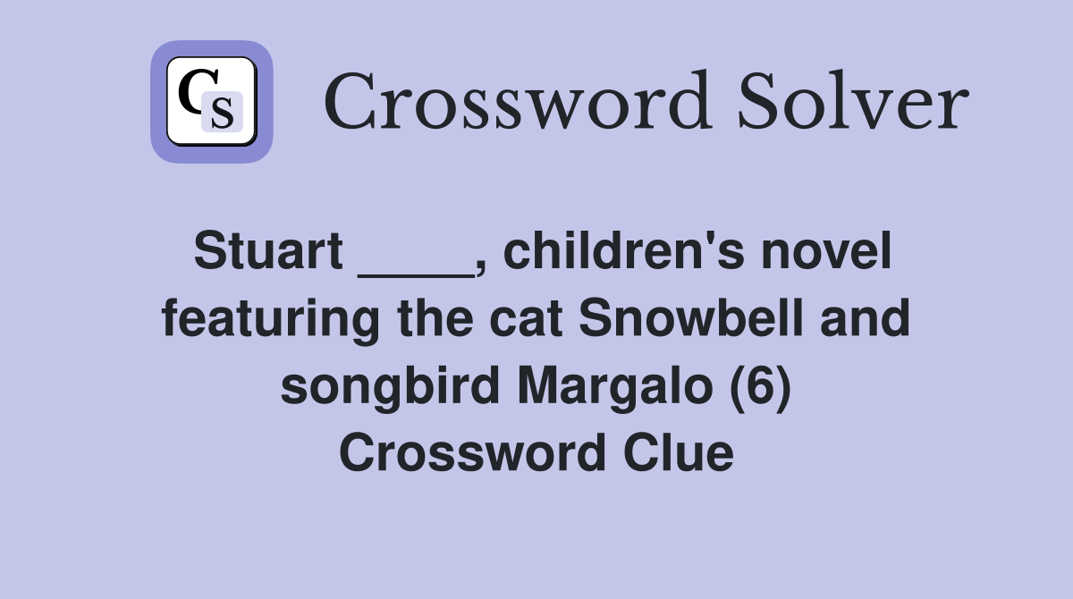 Stuart ____, children's novel featuring the cat Snowbell and songbird Margalo (6) Crossword Clue