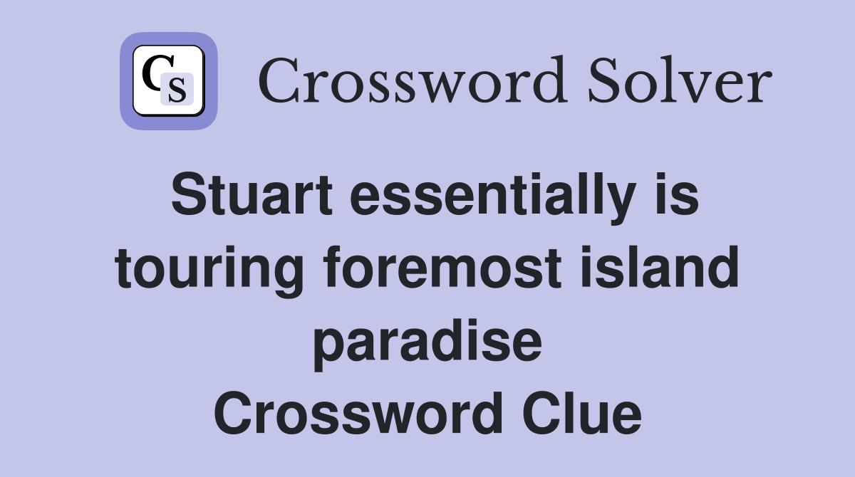 Stuart essentially is touring foremost island paradise Crossword Clue