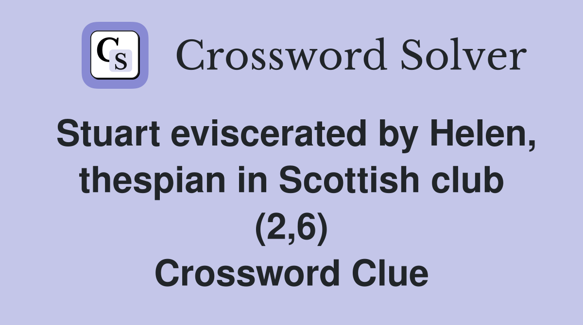 Stuart eviscerated by Helen, thespian in Scottish club (2,6) Crossword Clue
