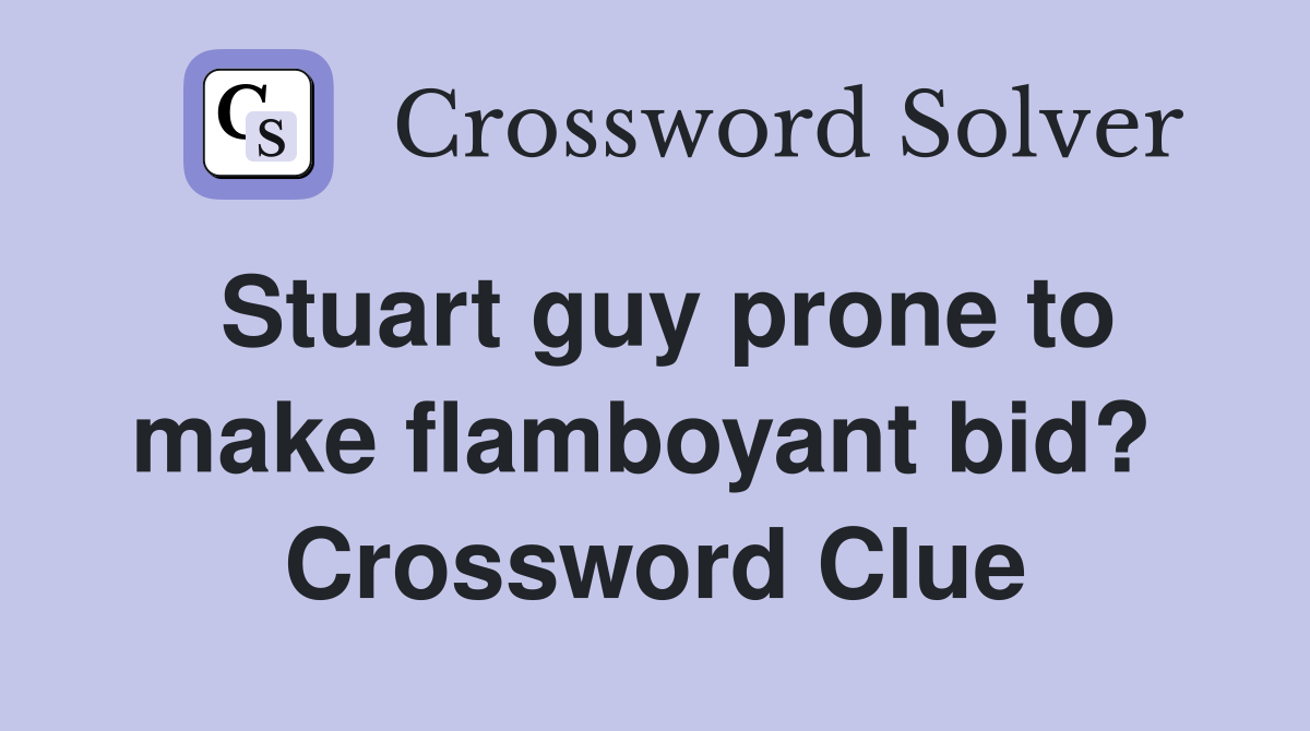 Stuart guy prone to make flamboyant bid?  Crossword Clue