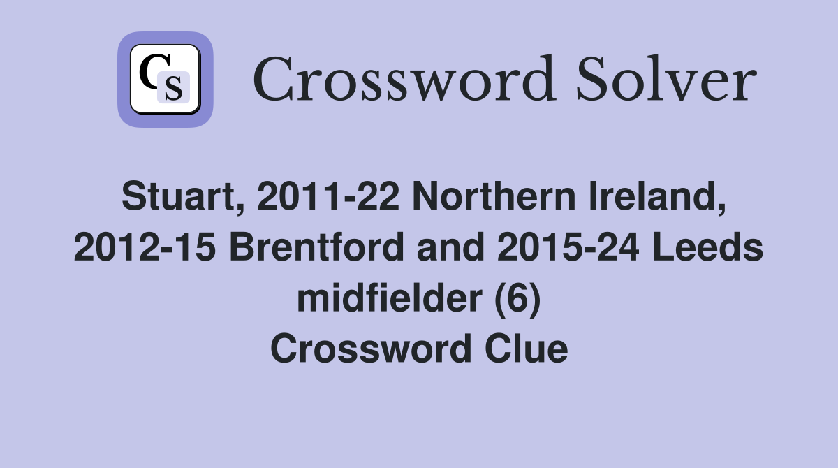 Stuart, 2011-22 Northern Ireland, 2012-15 Brentford and 2015-24 Leeds midfielder (6) Crossword Clue