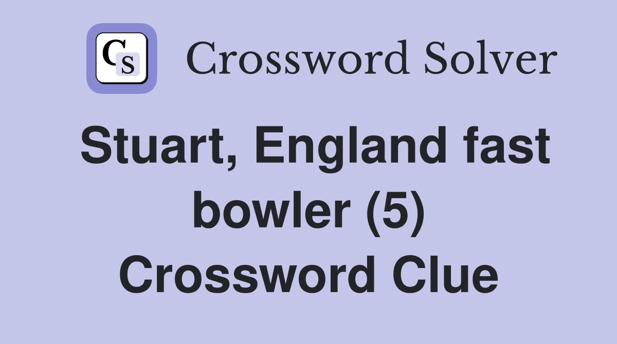Stuart, England fast bowler (5) Crossword Clue