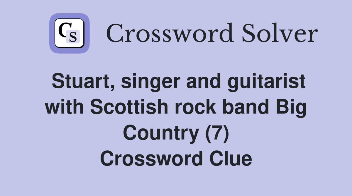 Stuart, singer and guitarist with Scottish rock band Big Country (7) Crossword Clue