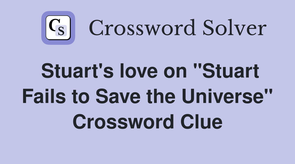 Stuart's love on "Stuart Fails to Save the Universe" Crossword Clue