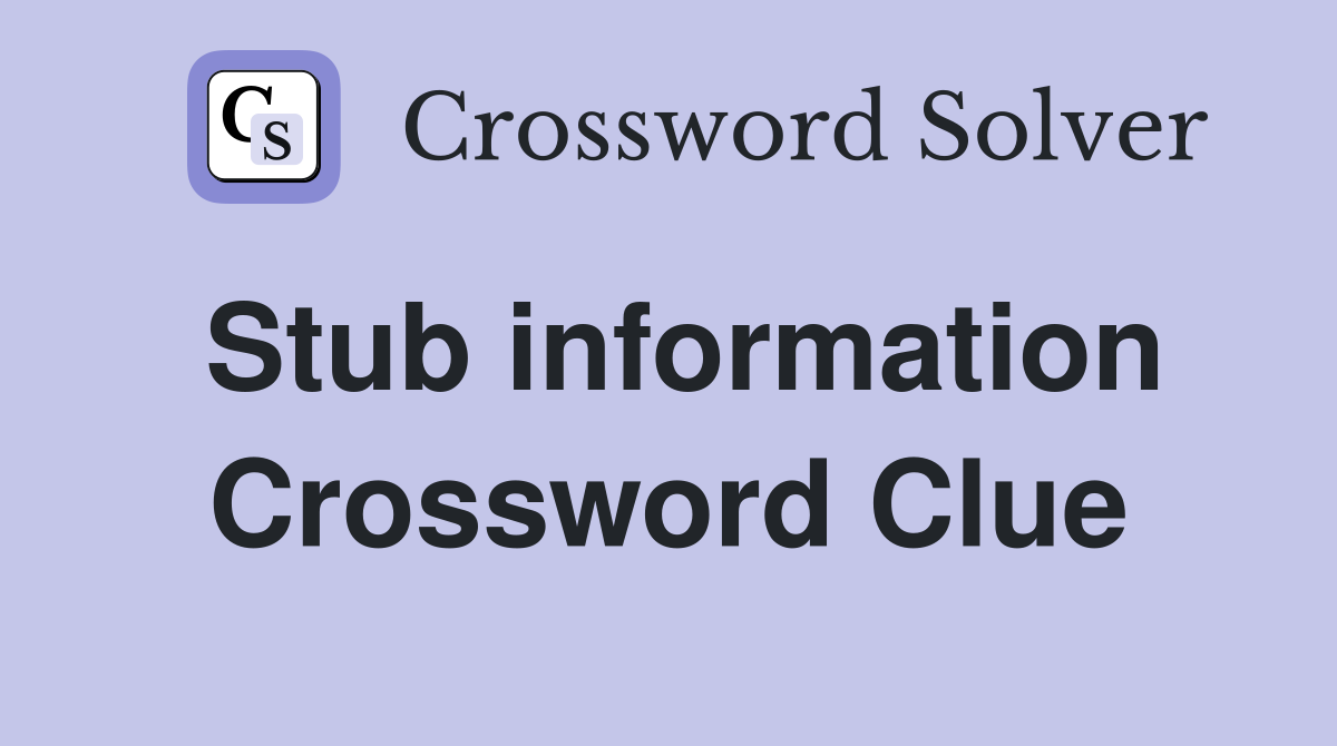 Stub information Crossword Clue