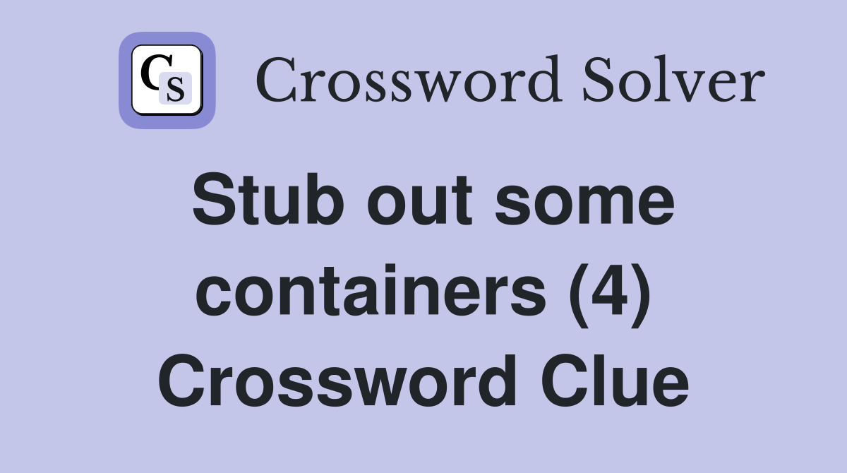Stub out some containers (4) Crossword Clue