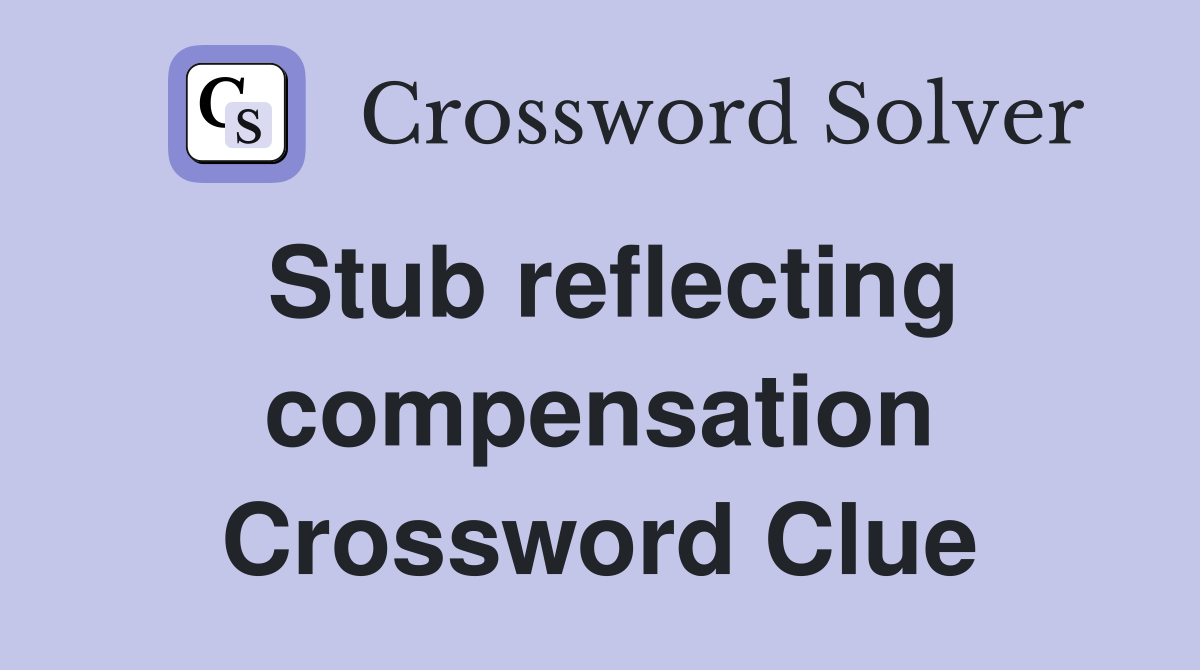 Stub reflecting compensation Crossword Clue