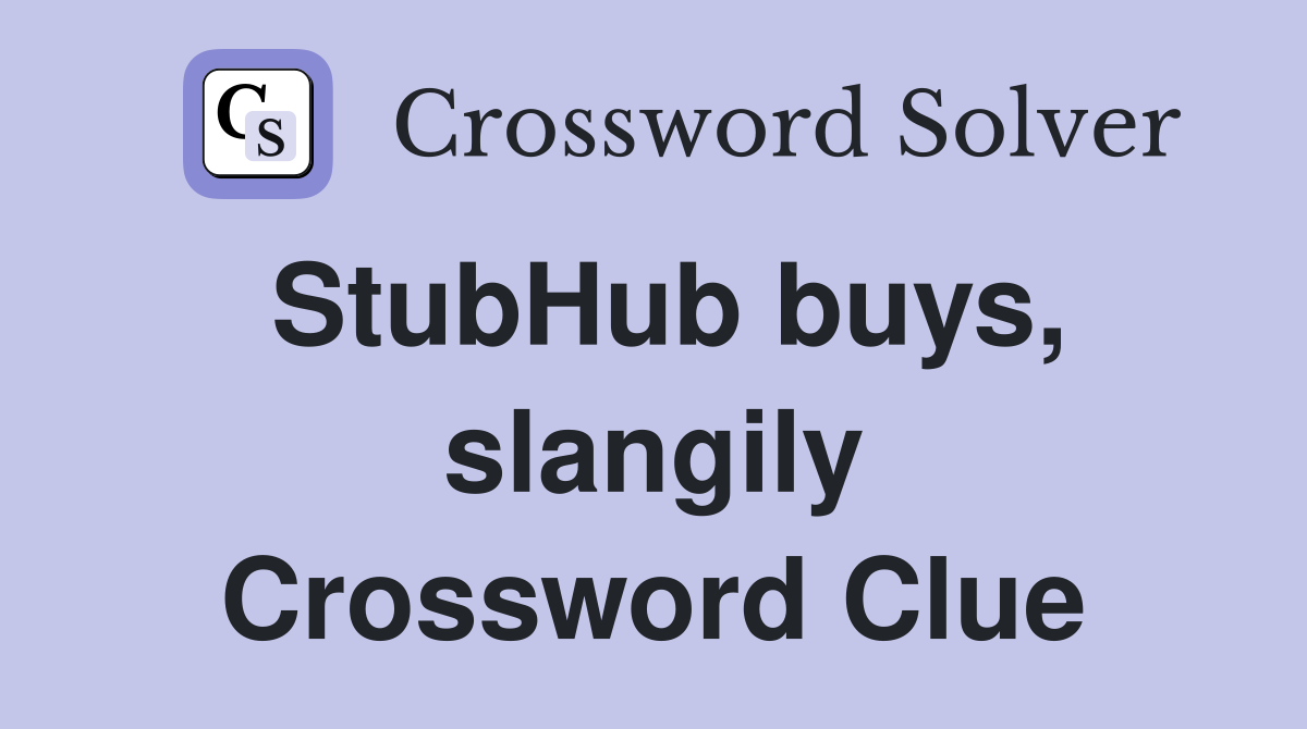 StubHub buys, slangily Crossword Clue